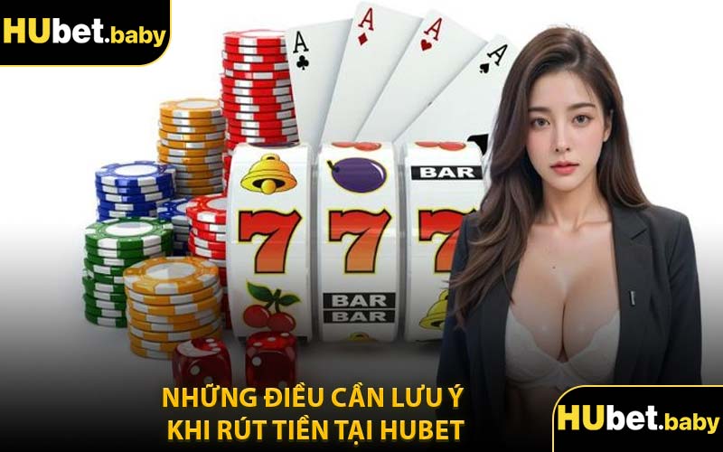 Những Điều Cần Lưu Ý Khi Rút Tiền Tại Hubet