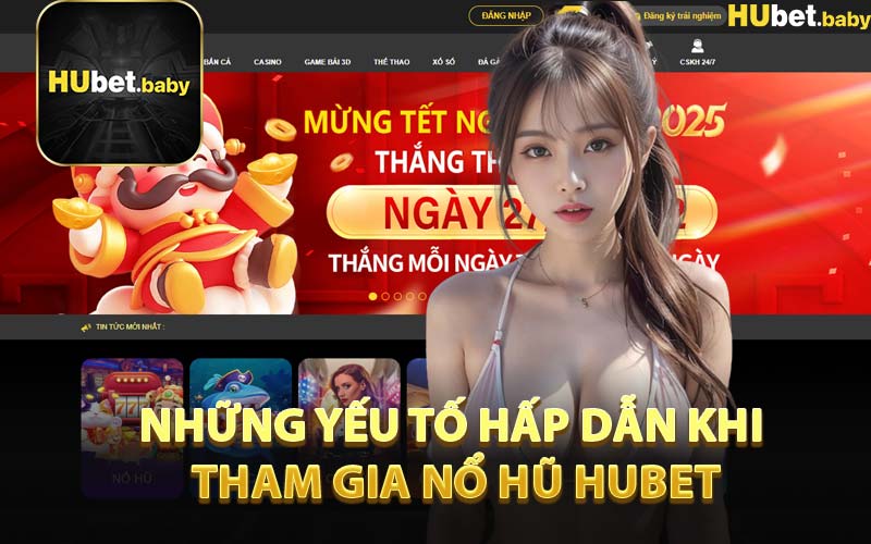 Những Yếu Tố Hấp Dẫn Khi Tham Gia Nổ Hũ HUBET