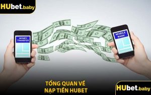 Tổng Quan Về Nạp Tiền Hubet