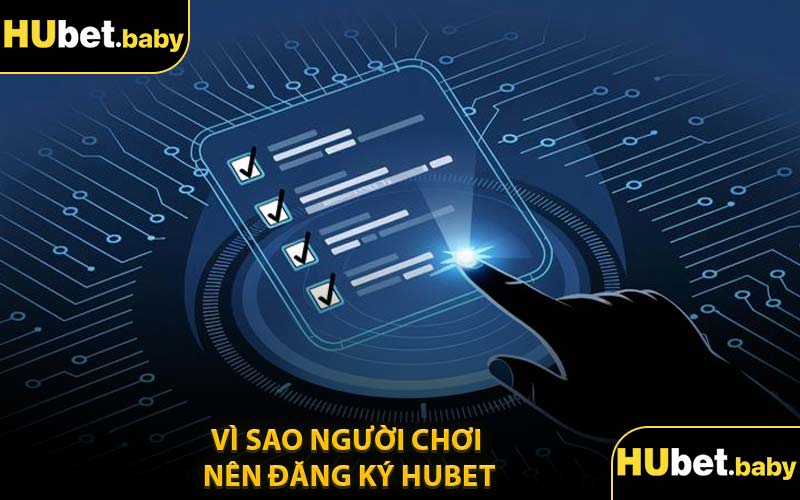Vì Sao Người Chơi Nên Đăng Ký Hubet
