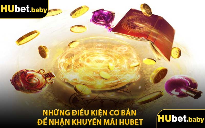 Những Điều Kiện Cơ Bản Để Nhận Khuyến Mãi Hubet