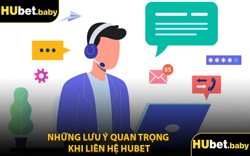 Những Lưu Ý Quan Trọng Khi Liên Hệ Hubet