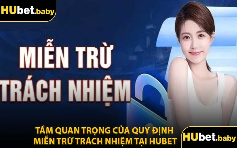 Tầm Quan Trọng Của Quy Định Miễn Trừ Trách Nhiệm Tại Hubet